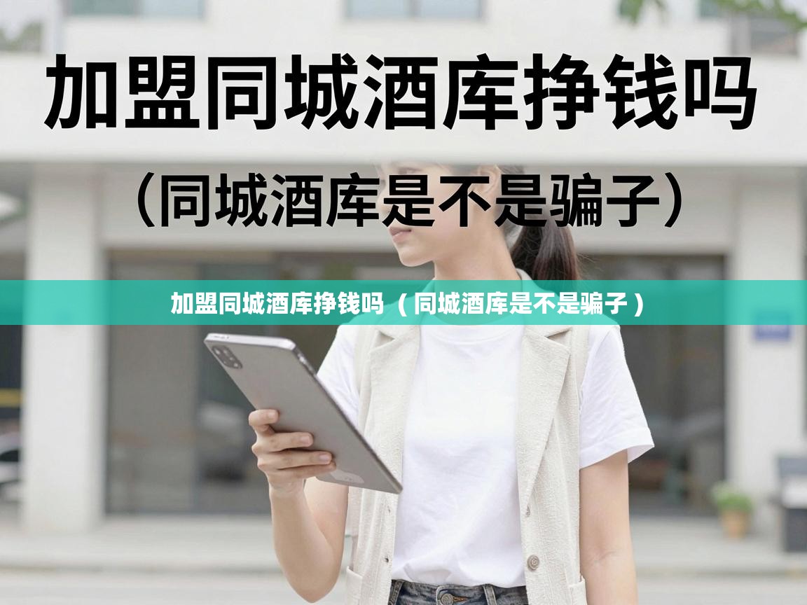  加盟同城酒库挣钱吗  ( 同城酒库是不是骗子 )