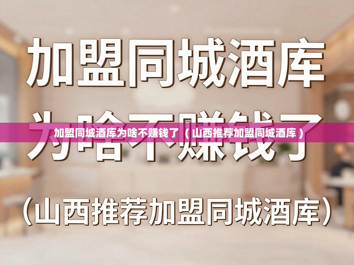  加盟同城酒库为啥不赚钱了  ( 山西推荐加盟同城酒库 )