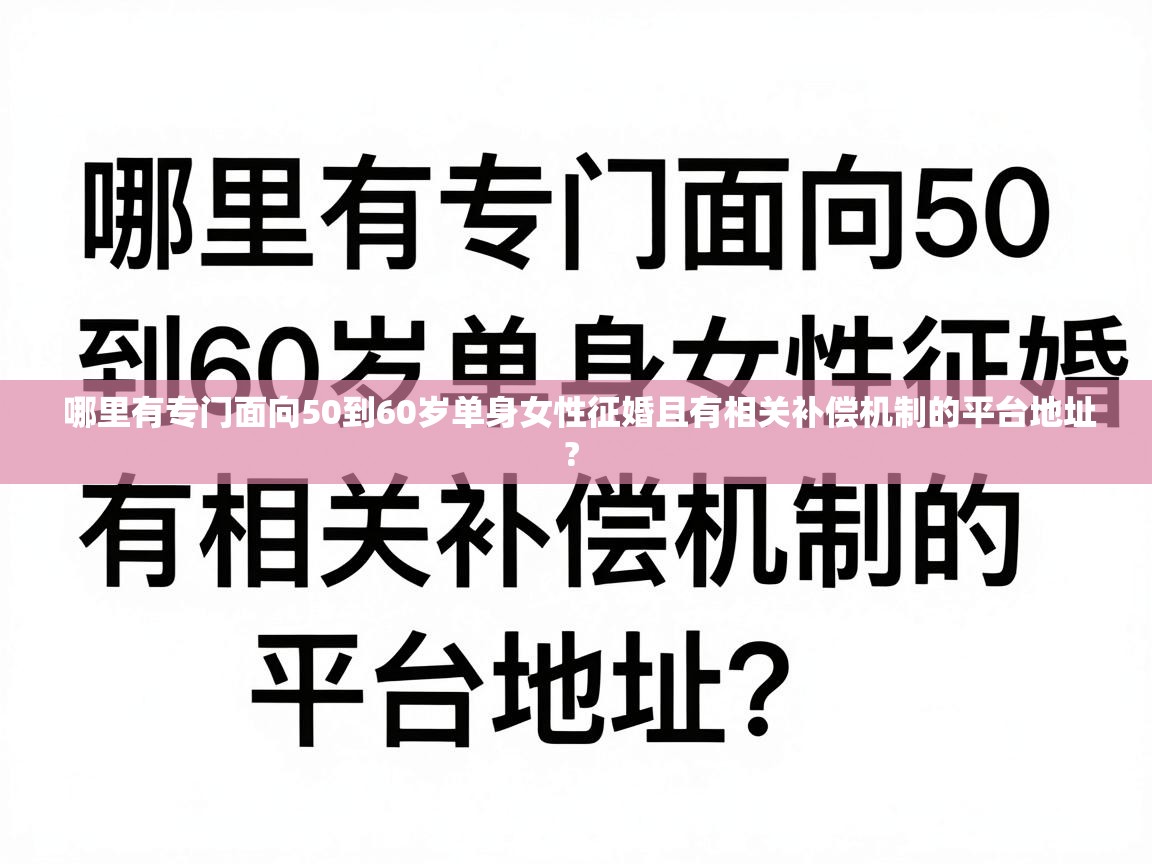  哪里有专门面向50到60岁单身女性征婚且有相关补偿机制的平台地址? 