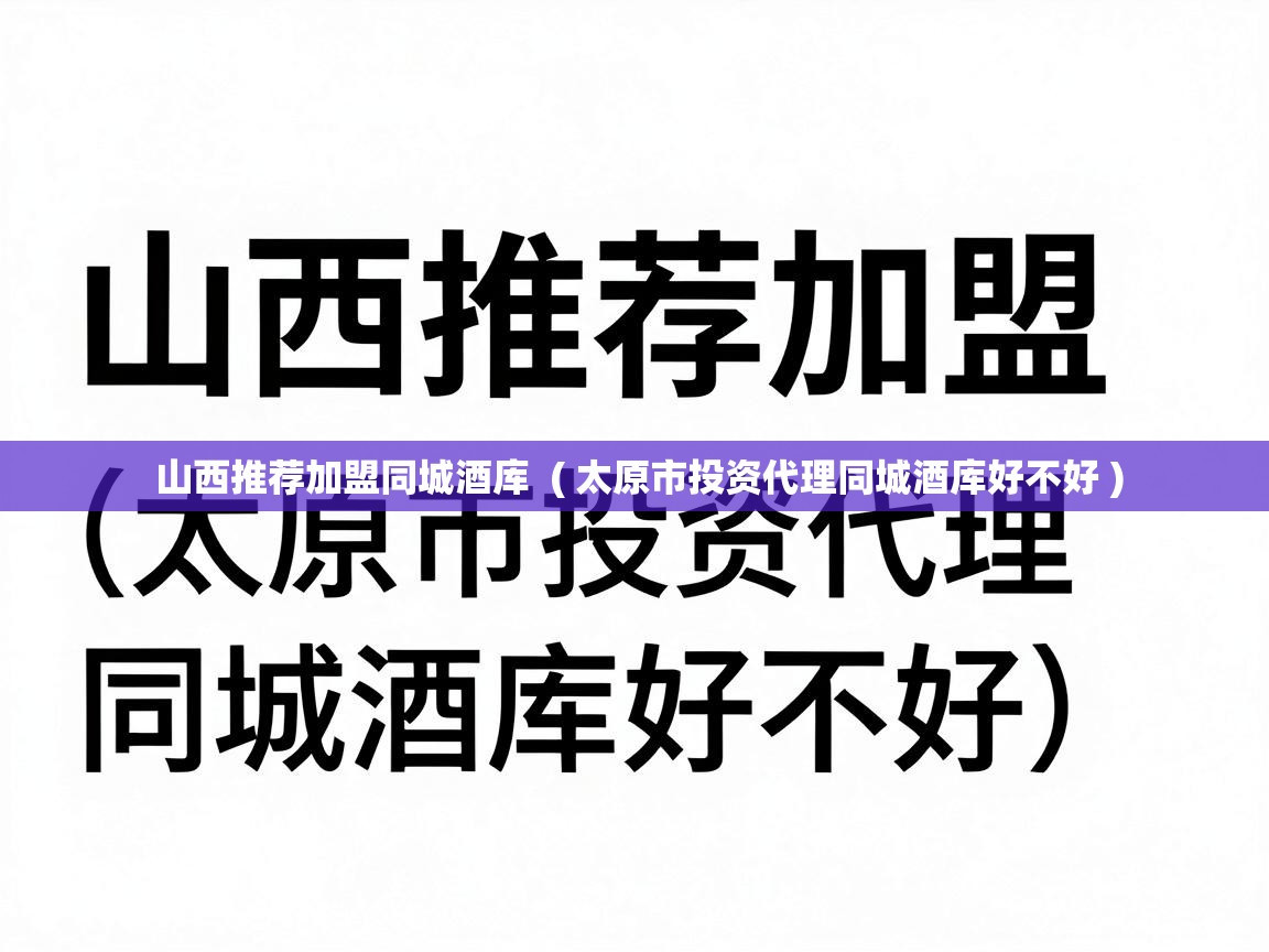  山西推荐加盟同城酒库  ( 太原市投资代理同城酒库好不好 )