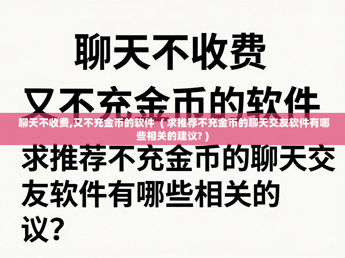  聊天不收费,又不充金币的软件  ( 求推荐不充金币的聊天交友软件有哪些相关的建议? )