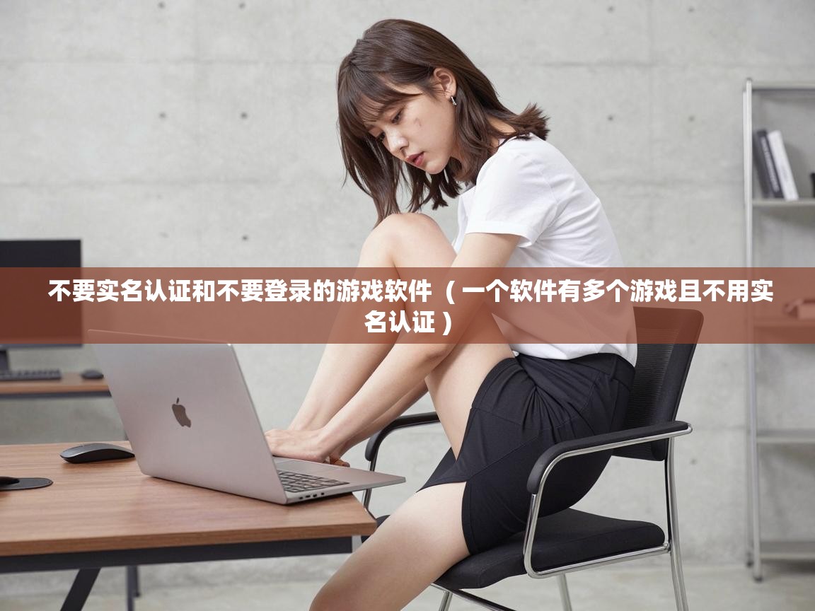  不要实名认证和不要登录的游戏软件  ( 一个软件有多个游戏且不用实名认证 )