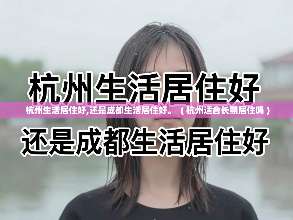  杭州生活居住好,还是成都生活居住好。  ( 杭州适合长期居住吗 )