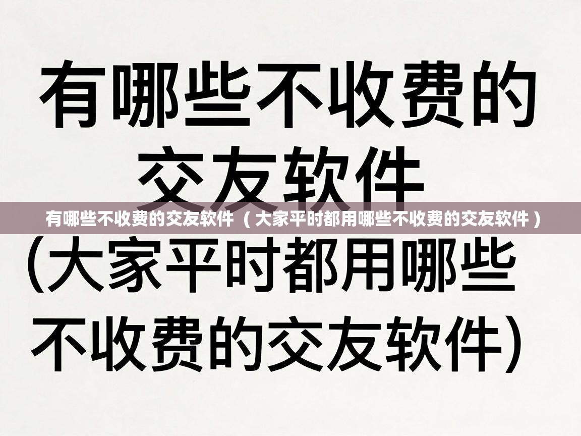  有哪些不收费的交友软件  ( 大家平时都用哪些不收费的交友软件 )
