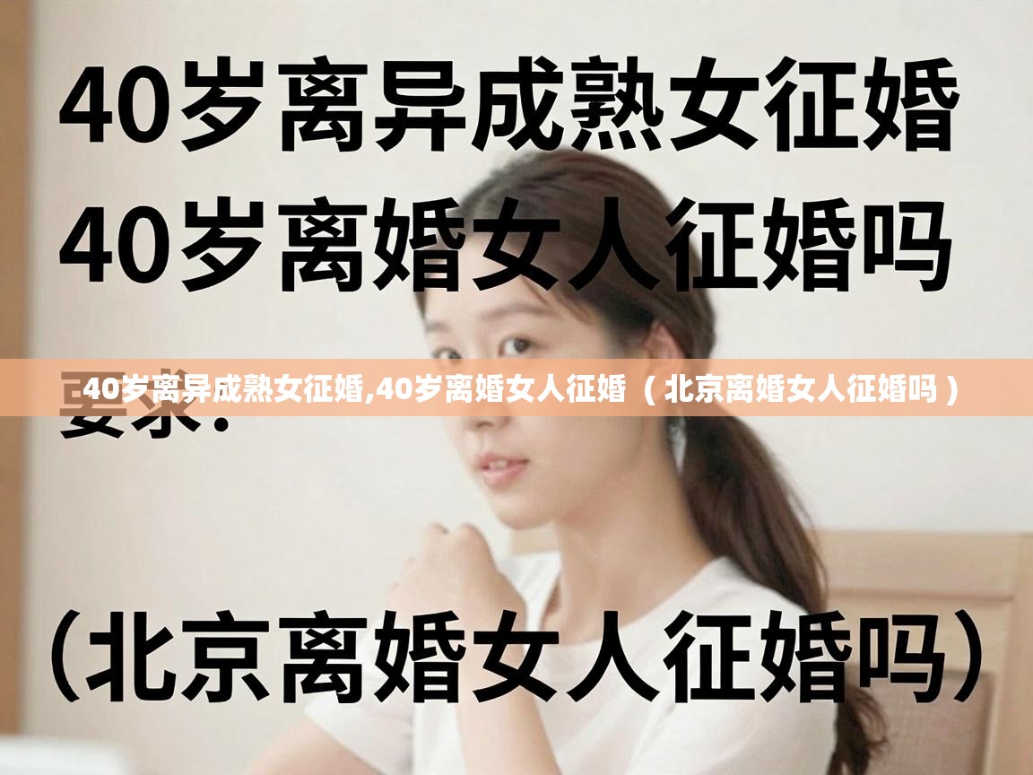  40岁离异成熟女征婚,40岁离婚女人征婚  ( 北京离婚女人征婚吗 )