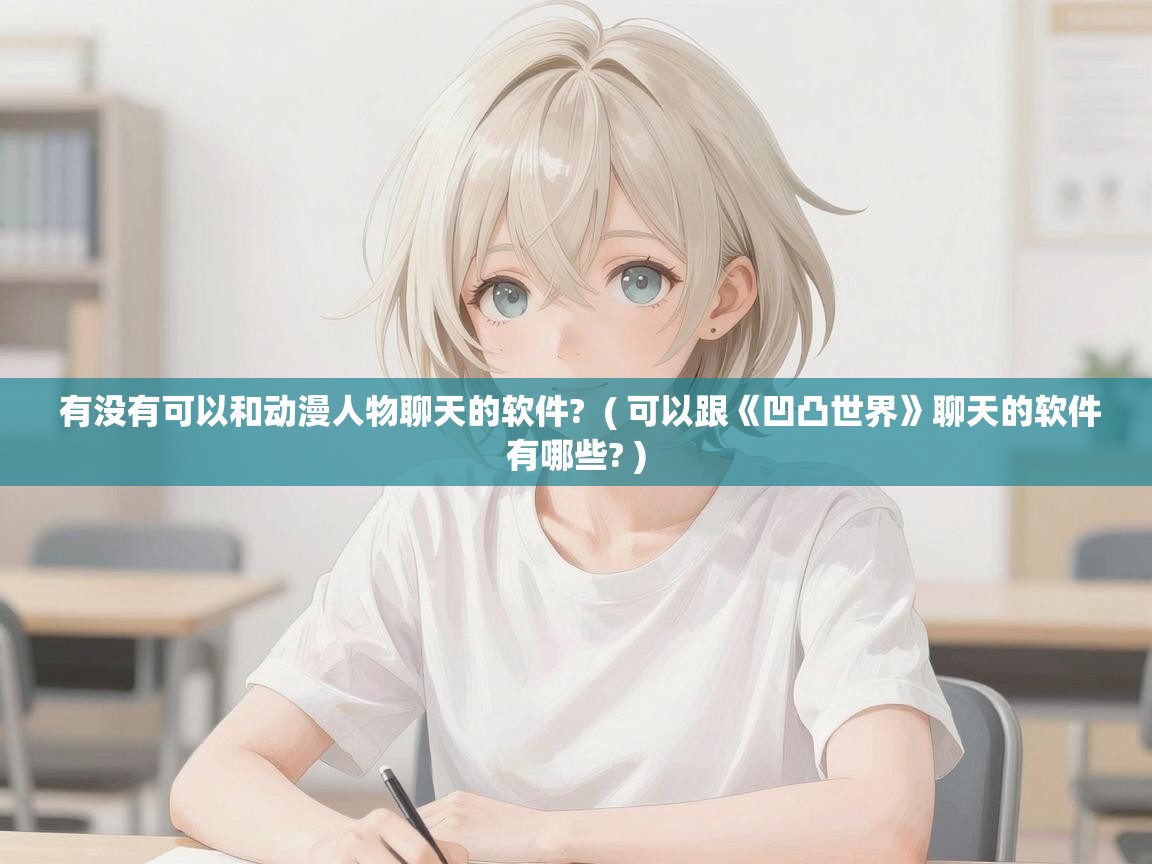  有没有可以和动漫人物聊天的软件?  ( 可以跟《凹凸世界》聊天的软件有哪些? )