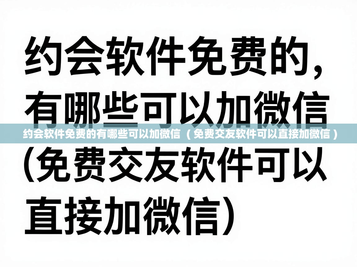  约会软件免费的有哪些可以加微信  ( 免费交友软件可以直接加微信 )