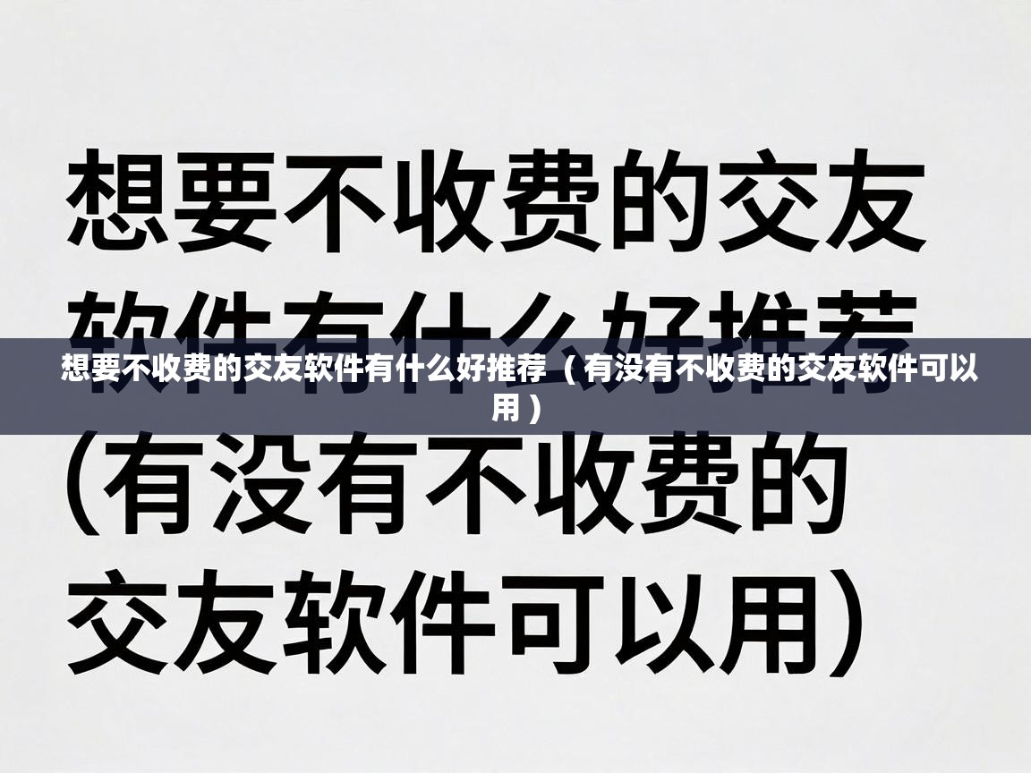  想要不收费的交友软件有什么好推荐  ( 有没有不收费的交友软件可以用 )