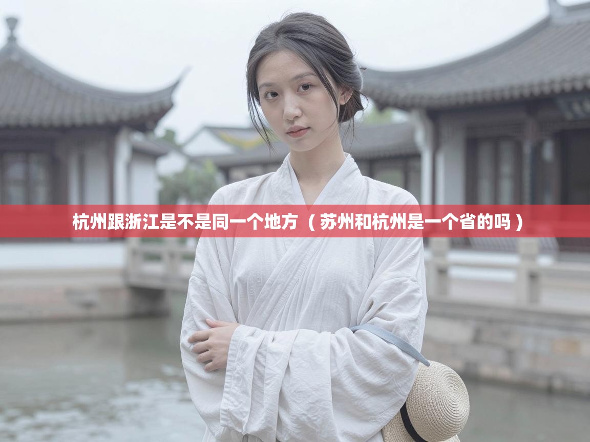  杭州跟浙江是不是同一个地方  ( 苏州和杭州是一个省的吗 )