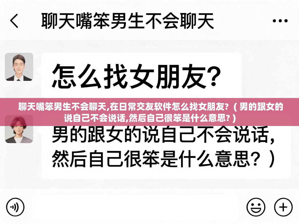 聊天嘴笨男生不会聊天,在日常交友软件怎么找女朋友?  ( 男的跟女的说自己不会说话,然后自己很笨是什么意思? )