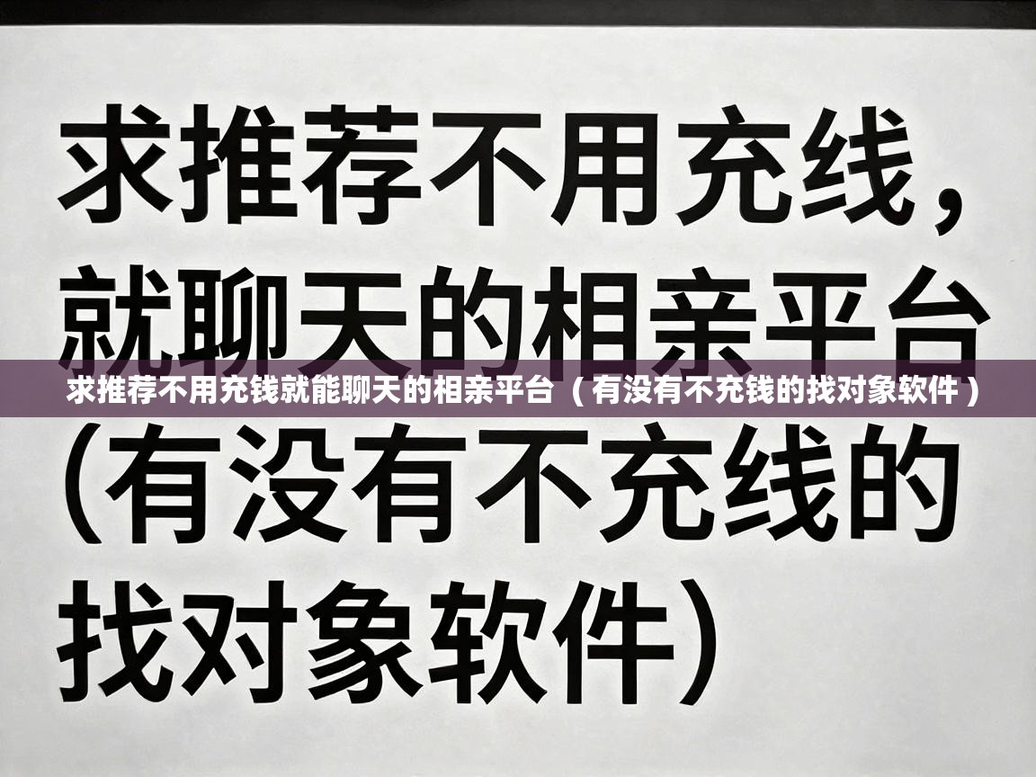  求推荐不用充钱就能聊天的相亲平台  ( 有没有不充钱的找对象软件 )