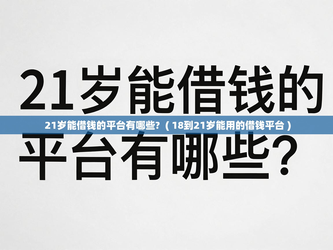  21岁能借钱的平台有哪些?  ( 18到21岁能用的借钱平台 )