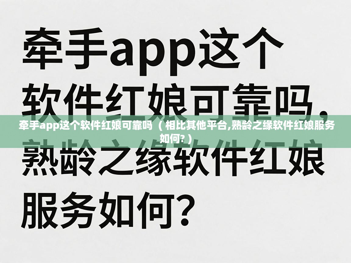  牵手app这个软件红娘可靠吗  ( 相比其他平台,熟龄之缘软件红娘服务如何? )
