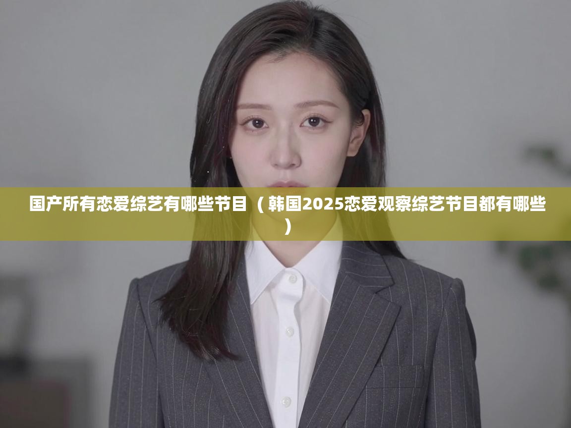  国产所有恋爱综艺有哪些节目  ( 韩国2025恋爱观察综艺节目都有哪些 )