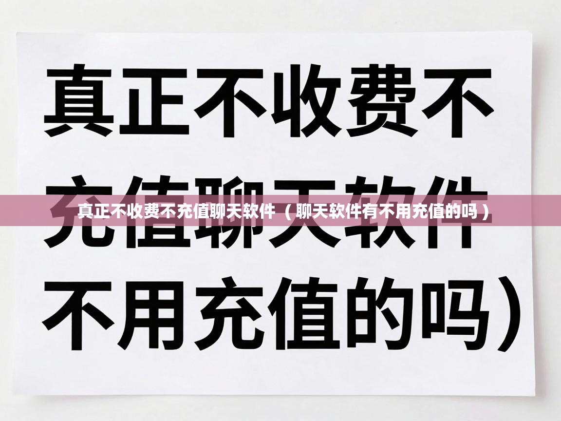  真正不收费不充值聊天软件  ( 聊天软件有不用充值的吗 )