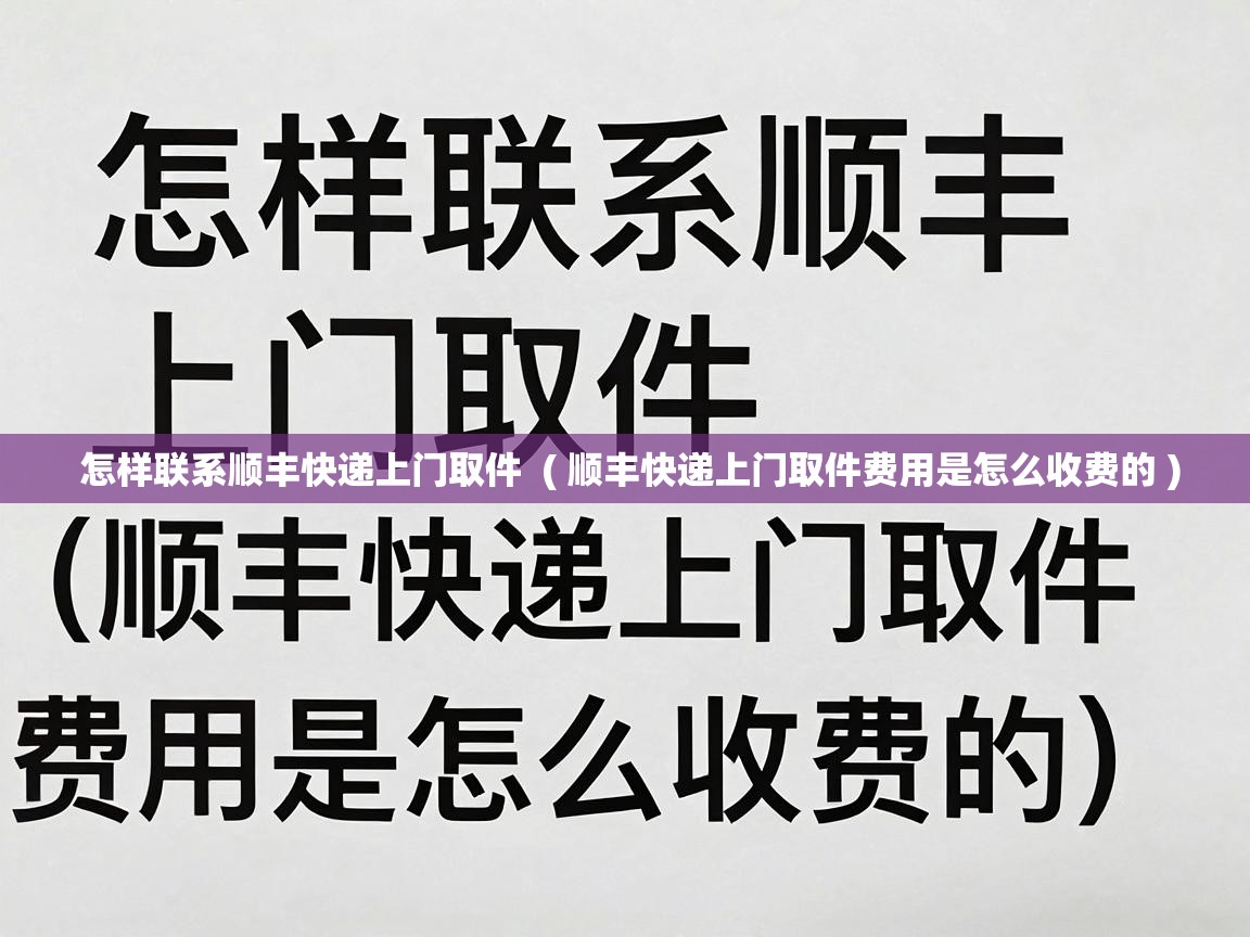  怎样联系顺丰快递上门取件  ( 顺丰快递上门取件费用是怎么收费的 )