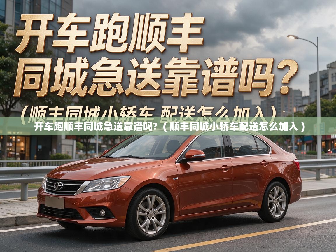  开车跑顺丰同城急送靠谱吗?  ( 顺丰同城小轿车配送怎么加入 )