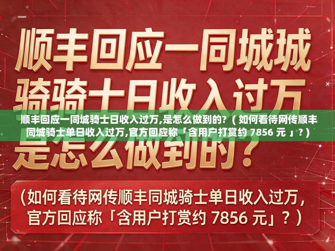 顺丰回应一同城骑士日收入过万,是怎么做到的? ( 如何看待网传顺丰同城骑士单日收入过万,官方回应称「含用户打赏约 7856 元 」? ) 顺丰回应一同城骑士日收入过万,是怎么做到的? ( 如何看待网传顺丰同城骑士单日收入过万,官方回应称「含用户打赏约 7856 元 」? )