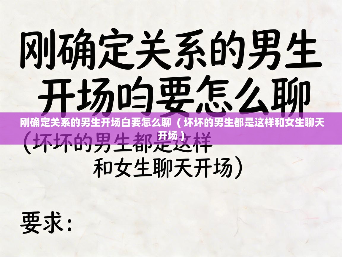 刚确定关系的男生开场白要怎么聊  ( 坏坏的男生都是这样和女生聊天开场 )