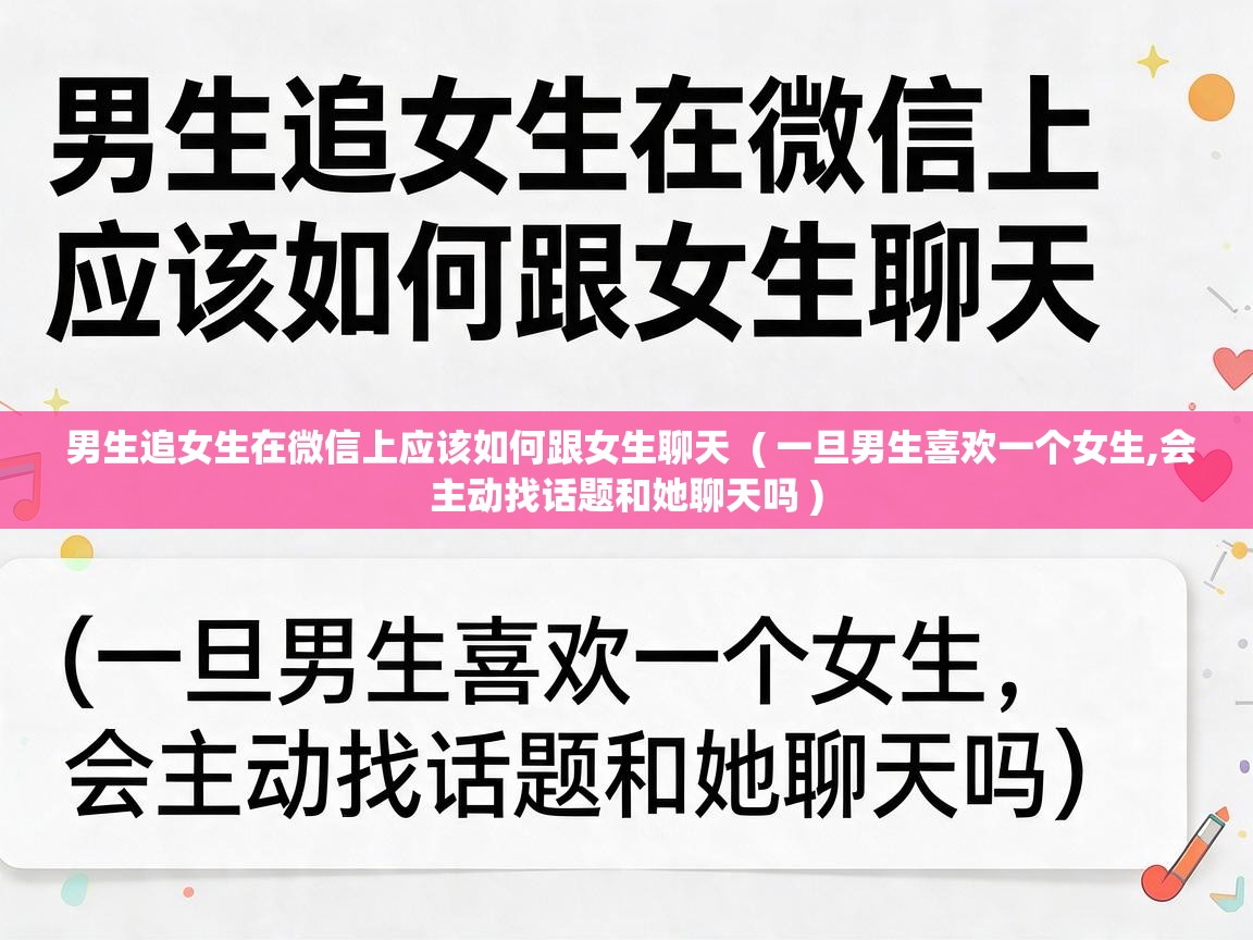  男生追女生在微信上应该如何跟女生聊天  ( 一旦男生喜欢一个女生,会主动找话题和她聊天吗 )