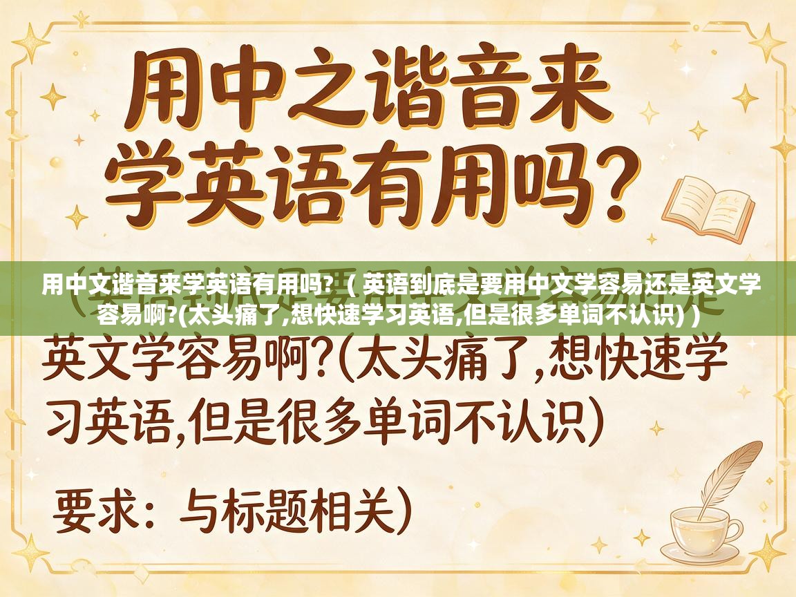  用中文谐音来学英语有用吗?  ( 英语到底是要用中文学容易还是英文学容易啊?(太头痛了,想快速学习英语,但是很多单词不认识) )