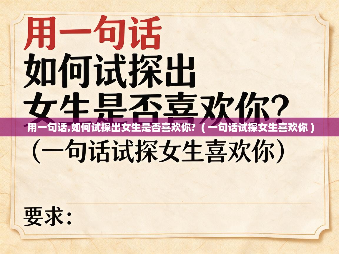用一句话,如何试探出女生是否喜欢你? ( 一句话试探女生喜欢你 ) 用一句话,如何试探出女生是否喜欢你? ( 一句话试探女生喜欢你 )
