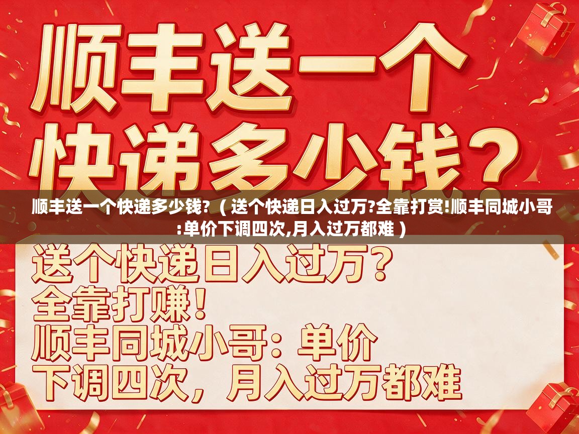  顺丰送一个快递多少钱?  ( 送个快递日入过万?全靠打赏!顺丰同城小哥:单价下调四次,月入过万都难 )