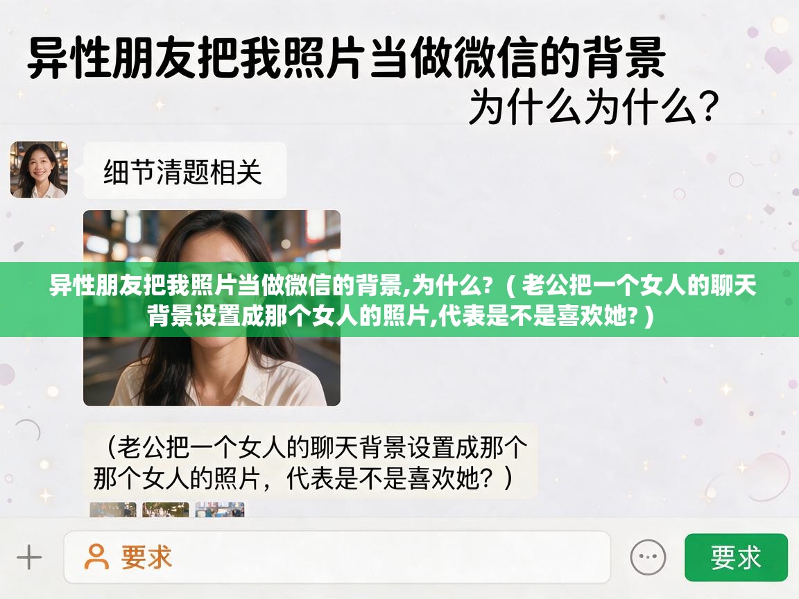 异性朋友把我照片当做微信的背景,为什么?  ( 老公把一个女人的聊天背景设置成那个女人的照片,代表是不是喜欢她? )