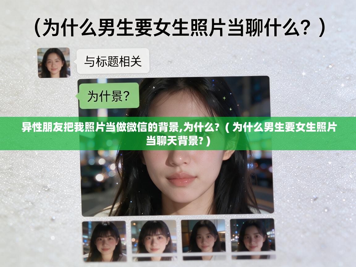  异性朋友把我照片当做微信的背景,为什么?  ( 为什么男生要女生照片当聊天背景? )