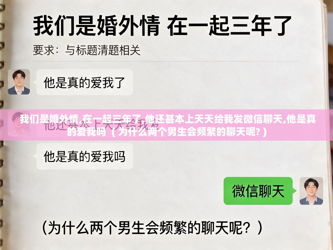  我们是婚外情,在一起三年了,他还甚本上天天给我发微信聊天,他是真的爱我吗  ( 为什么两个男生会频繁的聊天呢? )
