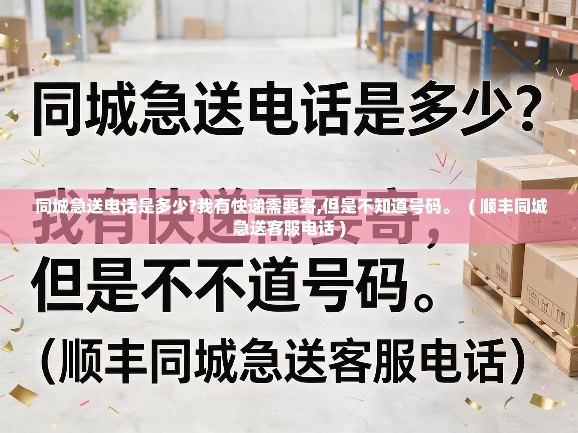  同城急送电话是多少?我有快递需要寄,但是不知道号码。  ( 顺丰同城急送客服电话 )