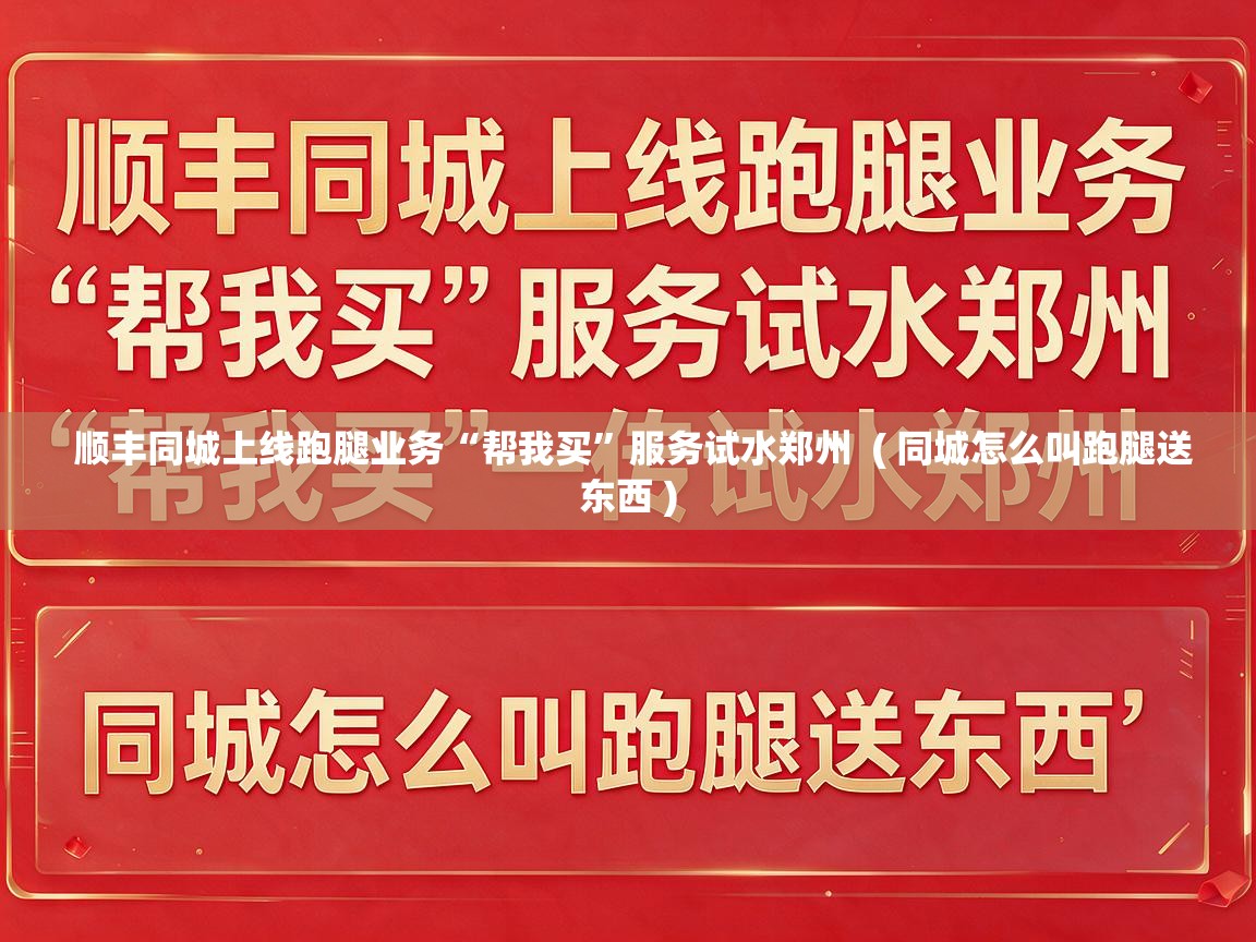  顺丰同城上线跑腿业务“帮我买”服务试水郑州  ( 同城怎么叫跑腿送东西 )