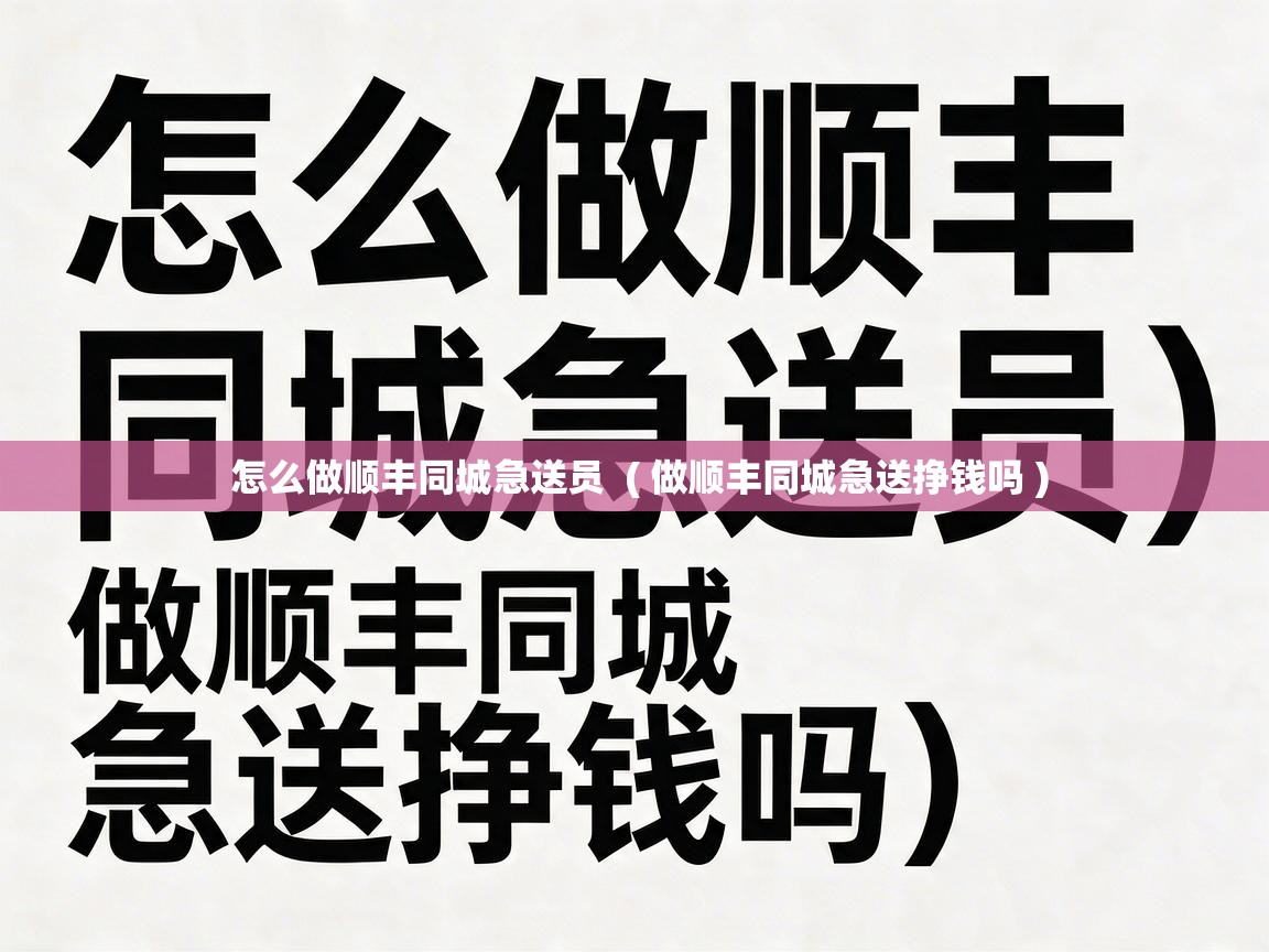  怎么做顺丰同城急送员  ( 做顺丰同城急送挣钱吗 )