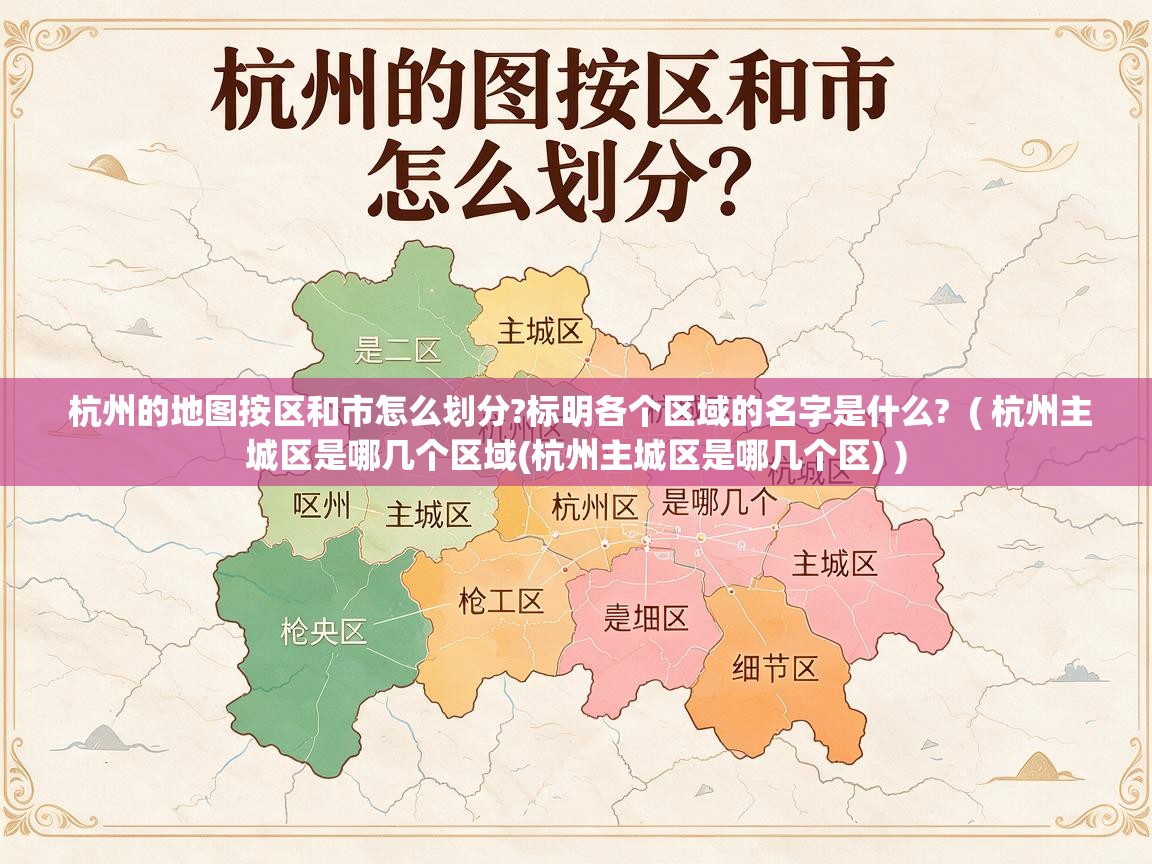 杭州的地图按区和市怎么划分?标明各个区域的名字是什么? ( 杭州主城区是哪几个区域(杭州主城区是哪几个区) ) 杭州的地图按区和市怎么划分?标明各个区域的名字是什么? ( 杭州主城区是哪几个区域(杭州主城区是哪几个区) )