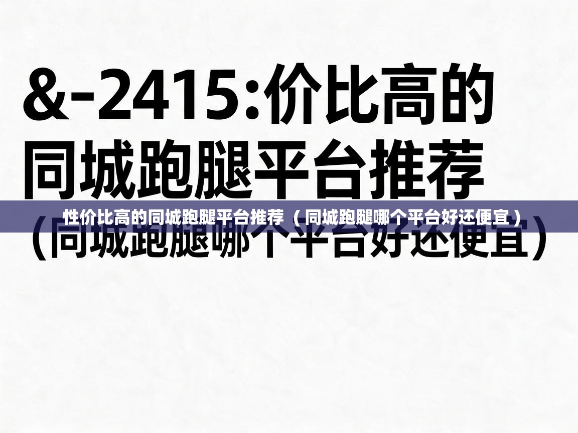  性价比高的同城跑腿平台推荐  ( 同城跑腿哪个平台好还便宜 )